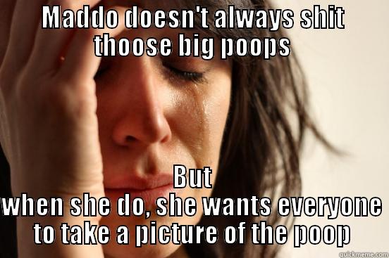 MADDO DOESN'T ALWAYS SHIT THOOSE BIG POOPS BUT WHEN SHE DO, SHE WANTS EVERYONE TO TAKE A PICTURE OF THE POOP First World Problems