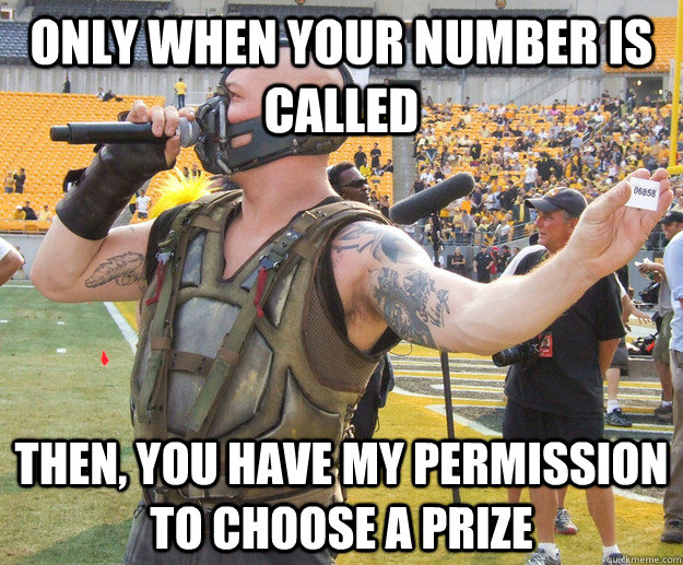 Only when your number is called Then, you have my permission to choose a prize  Permission Bane