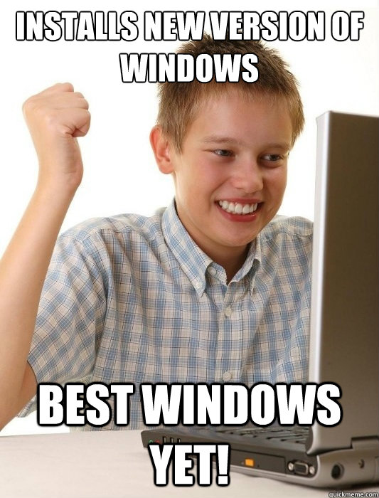 Installs new version of Windows Best Windows yet! - Installs new version of Windows Best Windows yet!  First Day on the Internet Kid