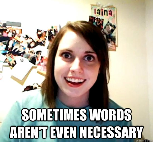  sometimes words aren't even necessary -  sometimes words aren't even necessary  Misc