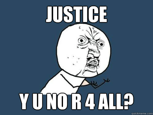 justice y u no r 4 all?  Y U No