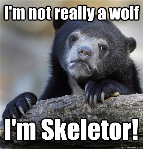 I'm not really a wolf I'm Skeletor!  Confession Bear
