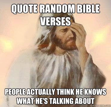 quote random bible verses people actually think he knows what he's talking about - quote random bible verses people actually think he knows what he's talking about  Misc