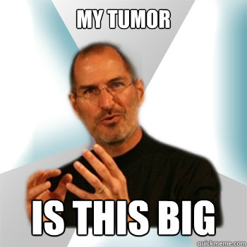 MY TUMOR IS THIS BIG  Steve jobs