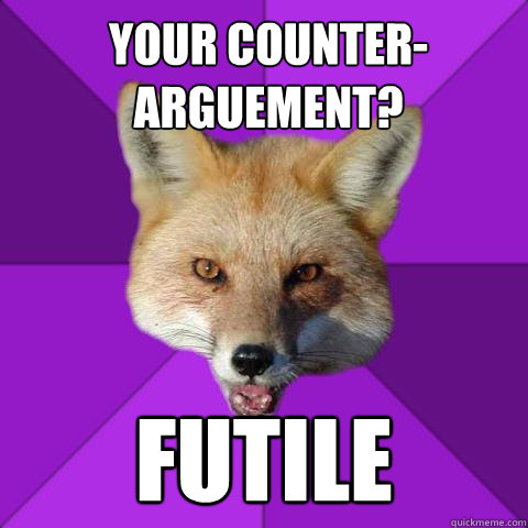 Your Counter-Arguement? Futile  Forensics Fox