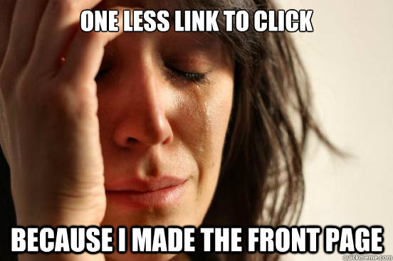One less link to click Because I made the front page  First World Problems