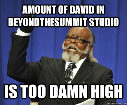 AMOUNT OF DAVID IN BEYONDTHESUMMIT STUDIO IS TOO DAMN HIGH  Too Damn High