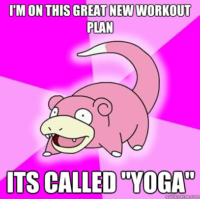 i'm on this great new workout plan Its called 