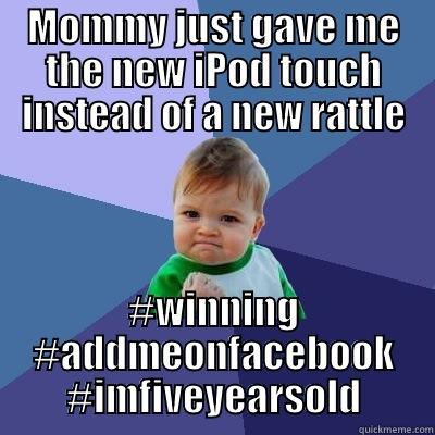 MOMMY JUST GAVE ME THE NEW IPOD TOUCH INSTEAD OF A NEW RATTLE #WINNING #ADDMEONFACEBOOK #IMFIVEYEARSOLD Success Kid