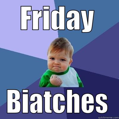 FRIDAY BIATCHES Success Kid