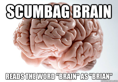 Scumbag Brain Reads the word 