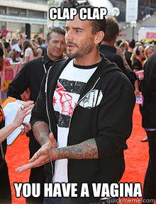 clap clap you have a vagina - clap clap you have a vagina  cm punk clap clap