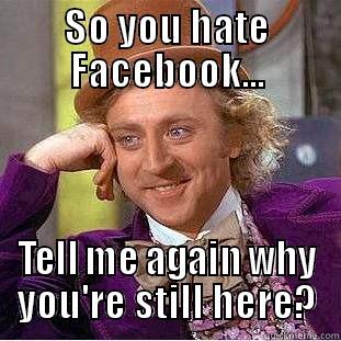 SO YOU HATE FACEBOOK... TELL ME AGAIN WHY YOU'RE STILL HERE? Creepy Wonka