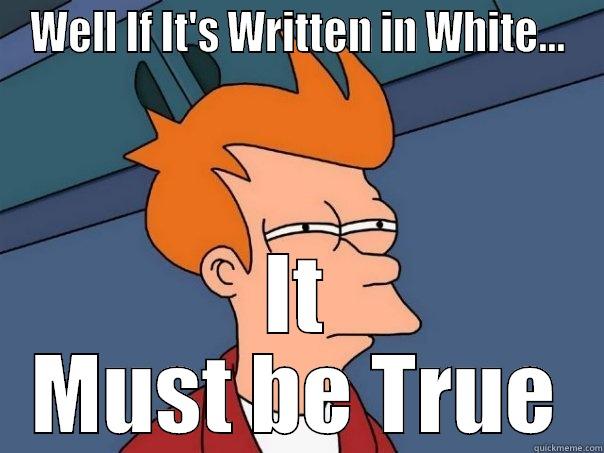 General Ignorance - WELL IF IT'S WRITTEN IN WHITE... IT MUST BE TRUE Futurama Fry