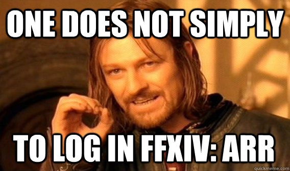 ONE DOES NOT SIMPLY To log in FFXIV: ARR  One Does Not Simply