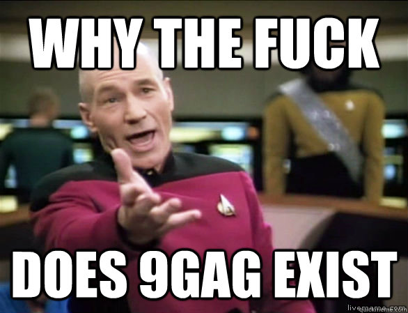 why the fuck does 9gag exist  Annoyed Picard HD