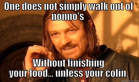 ONE DOES NOT SIMPLY WALK OUT OF NONNO'S  WITHOUT FINISHING YOUR FOOD... UNLESS YOUR COLIN. Boromir