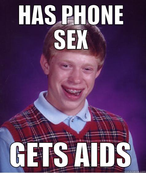HAS PHONE SEX GETS AIDS Bad Luck Brian
