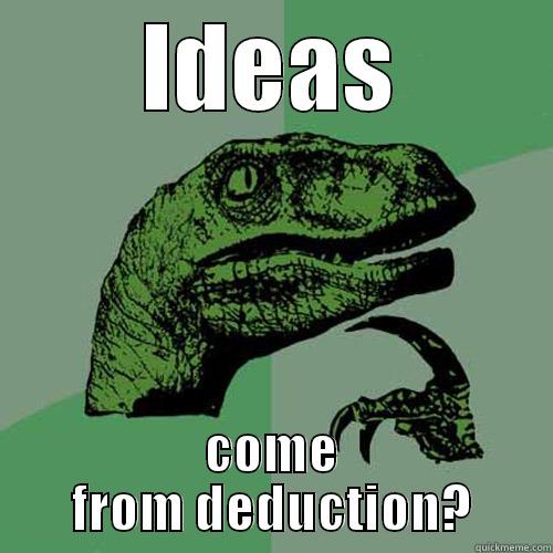 IDEAS COME FROM DEDUCTION? Philosoraptor