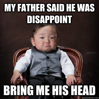 My father said he was disappoint bring me his head - My father said he was disappoint bring me his head  Baby Asian Godfather