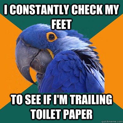 I CONSTANTLY CHECK MY FEET TO SEE IF I'M TRAILING TOILET PAPER  Paranoid Parrot