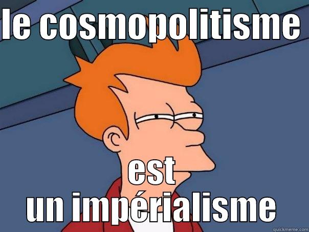 LE COSMOPOLITISME  EST UN IMPÉRIALISME Futurama Fry