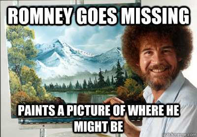 romney goes missing paints a picture of where he might be  Bob Ross