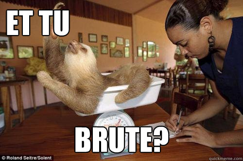 Et Tu Brute? - Et Tu Brute?  Dramatic Sloth
