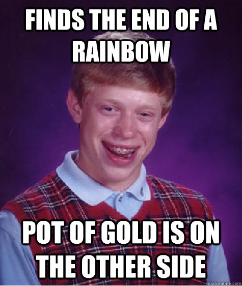 finds the end of a rainbow pot of gold is on the other side  Bad Luck Brian