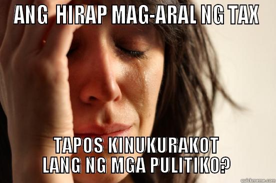 ANG  HIRAP MAG-ARAL NG TAX TAPOS KINUKURAKOT LANG NG MGA PULITIKO? First World Problems