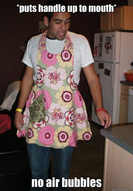 *puts handle up to mouth* no air bubbles  