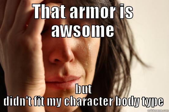 THAT ARMOR IS AWSOME BUT DIDN'T FIT MY CHARACTER BODY TYPE First World Problems