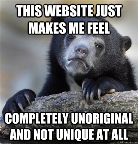 This website just makes me feel completely unoriginal and not unique at all  Confession Bear