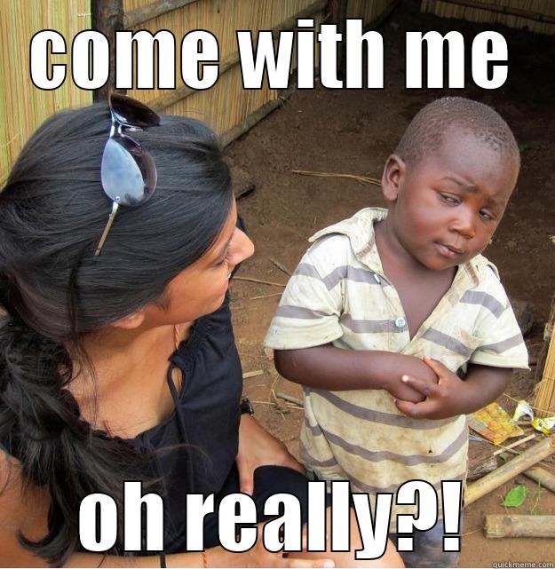 COME WITH ME OH REALLY?! Skeptical Third World Kid