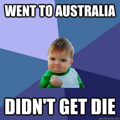 Went to Australia Didn't get die - Went to Australia Didn't get die  Success Kid