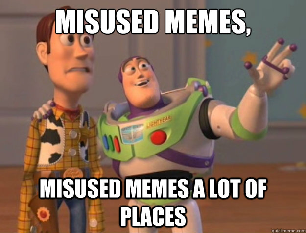 Misused memes, Misused memes a lot of places  Toy Story