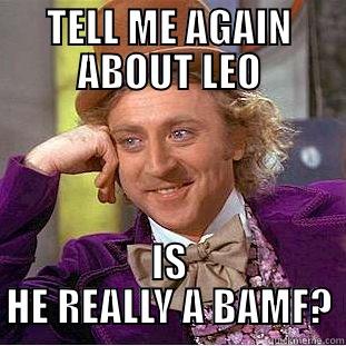 TELL ME AGAIN ABOUT LEO IS HE REALLY A BAMF? Creepy Wonka