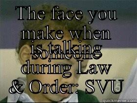 THE FACE YOU MAKE WHEN SOMEONE IS TALKING DURING LAW & ORDER: SVU Misc