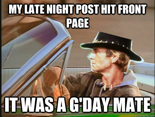 My late night post hit front page it was a g'day mate  gday mate