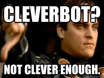Cleverbot? Not clever enough.  Downvoting Roman
