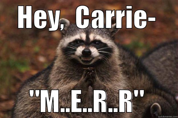 HEY,  CARRIE- 