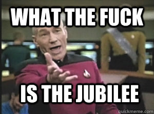 What the fuck is the jubilee  Annoyed Picard