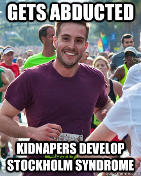 Gets abducted Kidnapers develop Stockholm Syndrome  Ridiculously photogenic guy