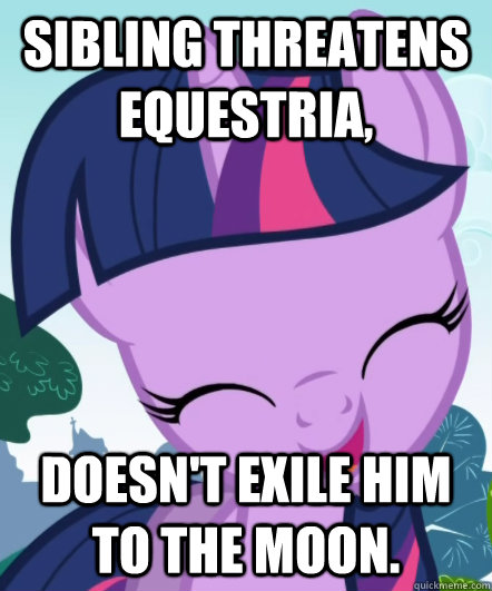 Sibling threatens Equestria, Doesn't exile him to the moon. - Sibling threatens Equestria, Doesn't exile him to the moon.  Good Gal Twilight