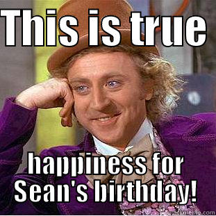 THIS IS TRUE  HAPPINESS FOR SEAN'S BIRTHDAY! Creepy Wonka