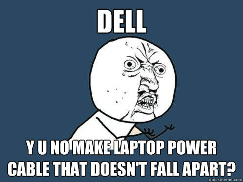 DELL y u no make laptop power cable that doesn't fall apart?  Y U No
