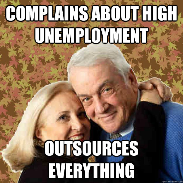 Complains about high unemployment Outsources everything - Complains about high unemployment Outsources everything  Asshole Boomers