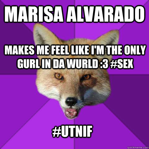 MARISA ALVARADO makes me feel like i'm the only gurl in da wurld :3 #sex #uTNIF  Forensics Fox
