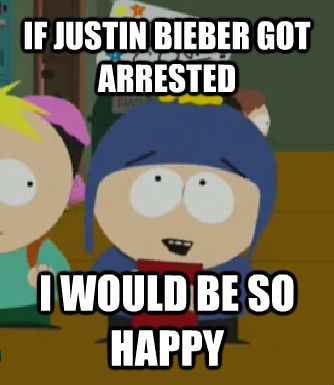 IF JUSTIN BIEBER GOT ARRESTED I WOULD BE SO HAPPY  Craig - I would be so happy