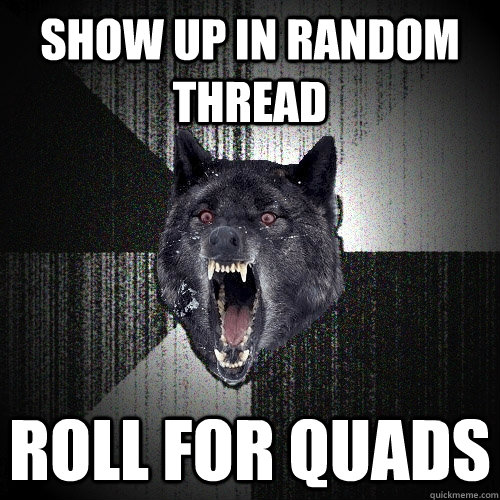 show up in random thread roll for quads  Insanity Wolf